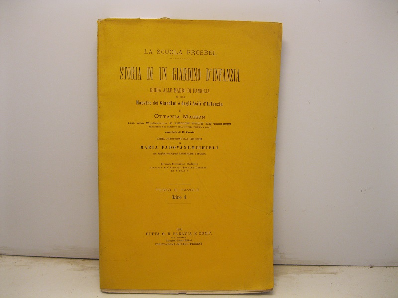 La scuola Froebel. Storia di un giardino d'infanzia. Guida alle madri di famiglia ed alle maestre dei giardini e degli asili d'infanzia di Ottavia Masson con una prefazione di Leone Pety De Thozée corredata di 18 tavole. Prima traduzione dal francese di Maria Padovani-Michieli. Prima edizione italiana. Testo e tavole